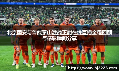 北京国安与鲁能泰山激战正酣在线直播全程回顾与精彩瞬间分享