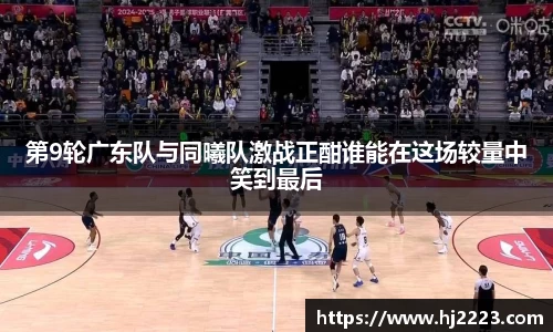 第9轮广东队与同曦队激战正酣谁能在这场较量中笑到最后